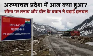 Arunachal Pradesh में आज क्या हुआ? सीमा पर तनाव और China के बयान ने बढ़ाई हलचल