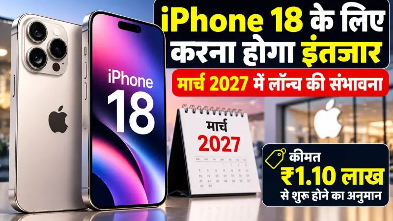 iPhone 18 के लिए करना होगा इंतजार: मार्च 2027 में लॉन्च की संभावना, कीमत ₹1.10 लाख से शुरू होने का अनुमान
