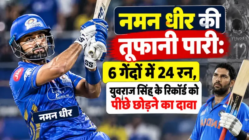 नमन धीर की तूफानी पारी: 6 गेंदों में 24 रन, युवराज सिंह के रिकॉर्ड को पीछे छोड़ने का दावा