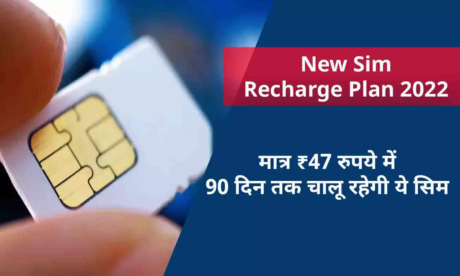 New Sim Recharge Plan 2022: खुशखबरी! मात्र ₹47 में 90 दिन तक चालू रहेगी ये सिम, लांच होते ही बाजार में मची भीड़