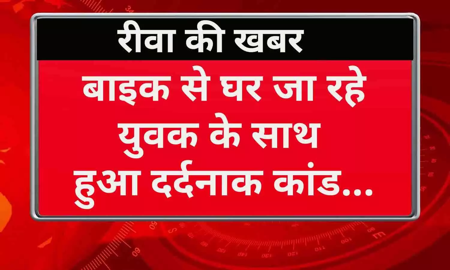 रीवा: बाइक से घर जा रहे युवक के साथ हुआ दर्दनाक कांड...