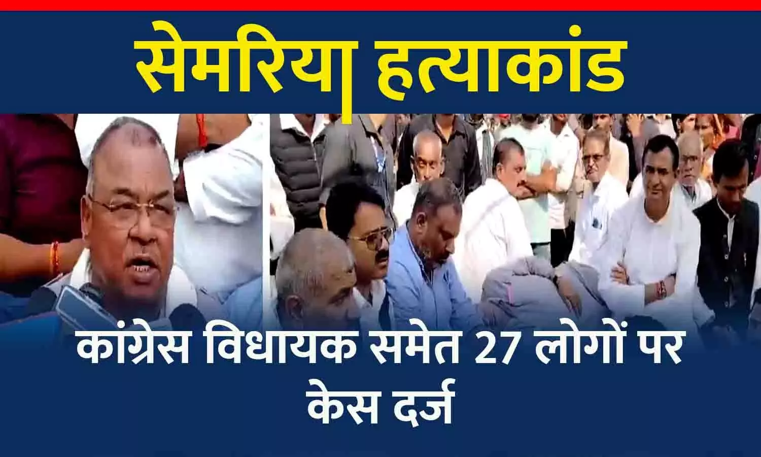 सेमरिया हत्याकांड: कांग्रेस विधायक अभय मिश्रा समेत 27 लोगों पर केस दर्ज, थाना प्रभारी को हटाया गया