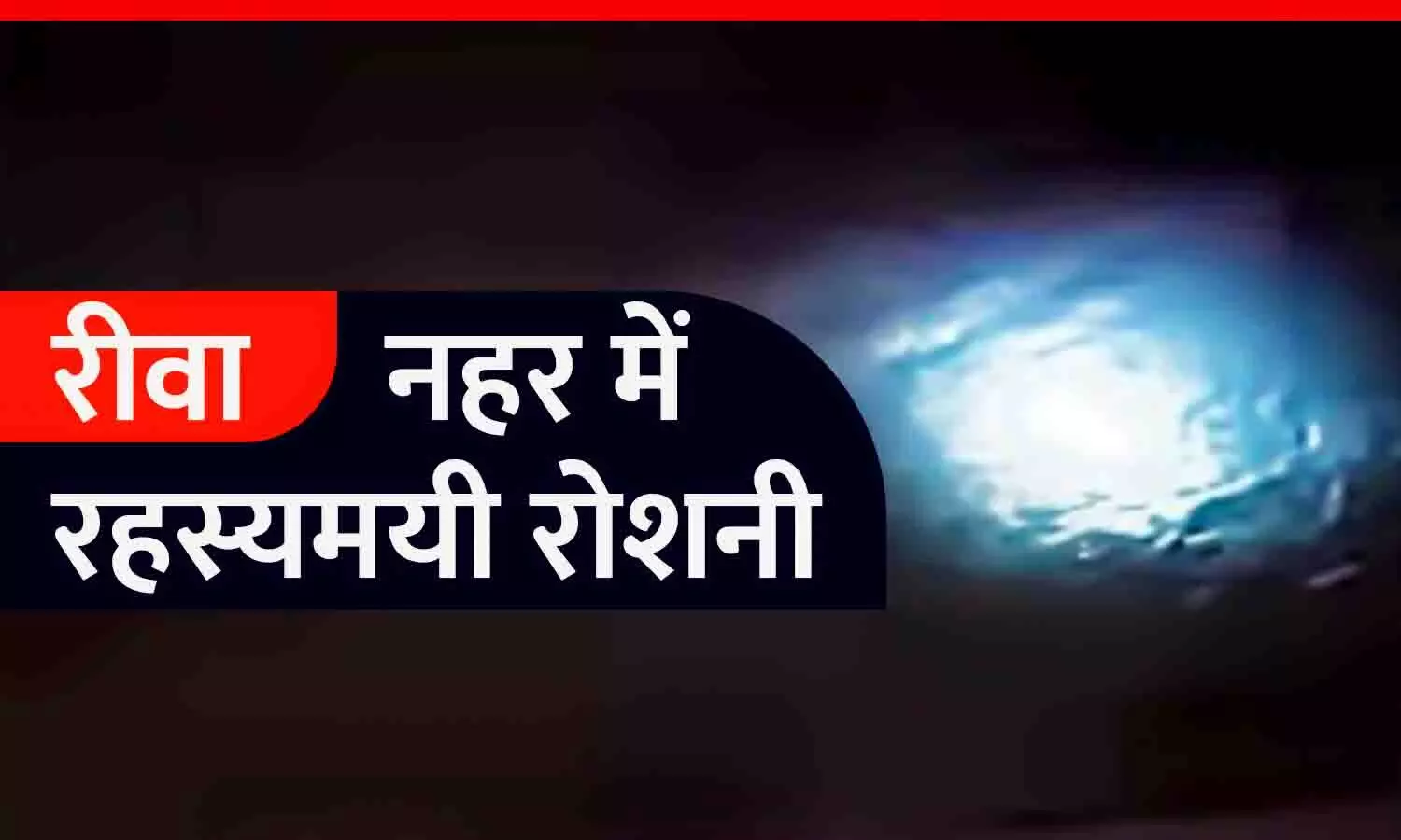 रीवा: नहर में 4 घंटे तक जलती रही रहस्यमयी लाइट, पुलिस और NDRF को सर्चिंग कुछ हाथ न लगा; गांव में दहशत