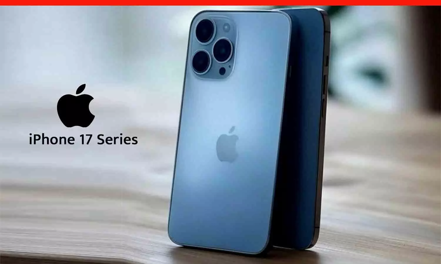 iPhone 17 Series: लॉन्च डेट, फीचर्स और डिजाइन में बड़े बदलाव की पूरी जानकारी